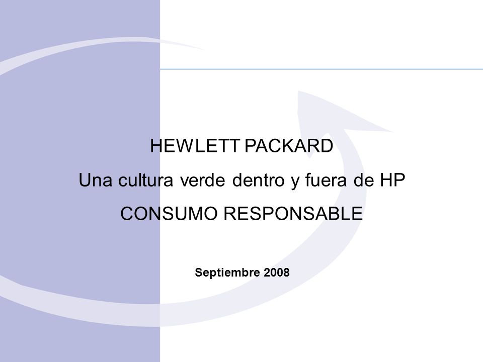 HEWLETT PACKARD Una cultura verde dentro y fuera de HP CONSUMO RESPONSABLE Septiembre 2008
