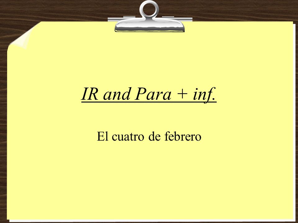 IR and Para + inf. El cuatro de febrero