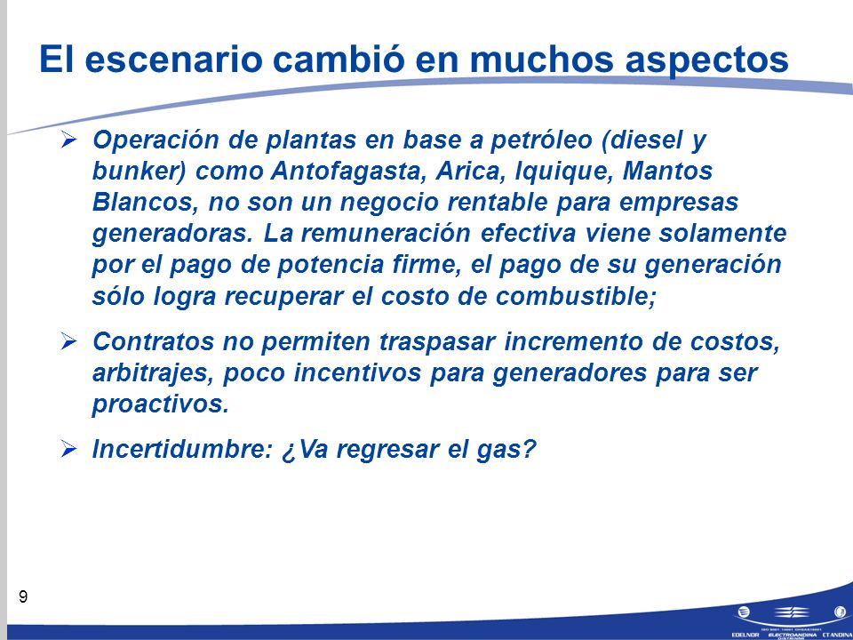 9 El escenario cambió en muchos aspectos Operación de plantas en base a petróleo (diesel y bunker) como Antofagasta, Arica, Iquique, Mantos Blancos, no son un negocio rentable para empresas generadoras.