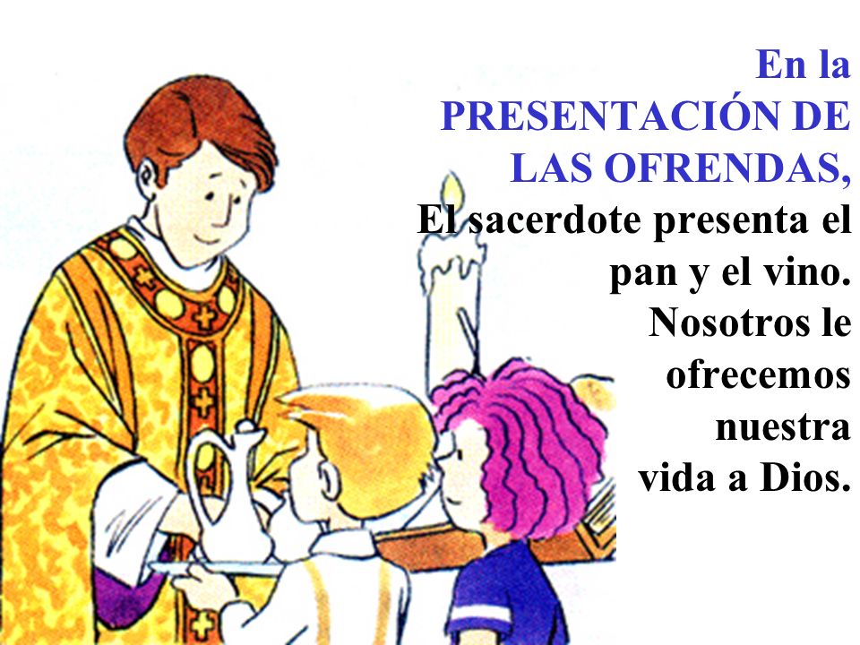 En la PRESENTACIÓN DE LAS OFRENDAS, El sacerdote presenta el pan y el vino.