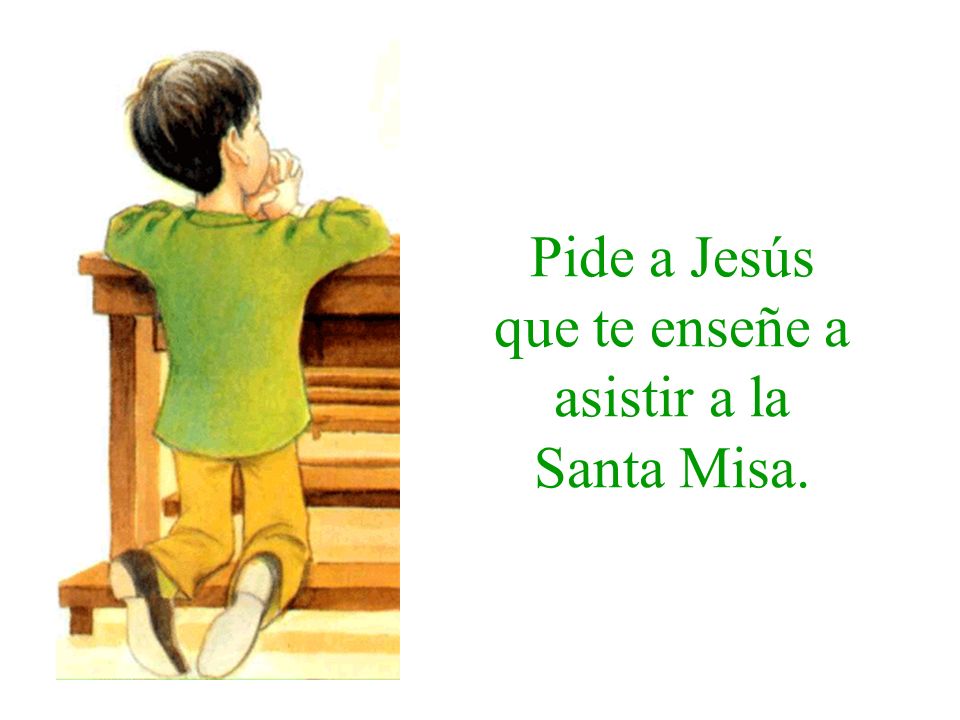 Pide a Jesús que te enseñe a asistir a la Santa Misa.