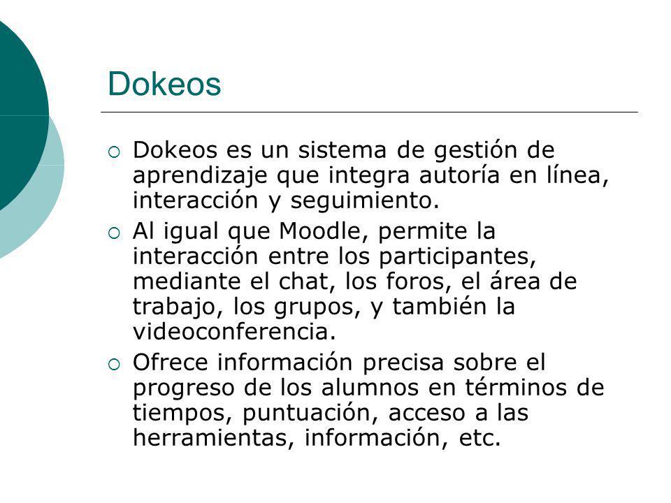 Dokeos Dokeos es un sistema de gestión de aprendizaje que integra autoría en línea, interacción y seguimiento.