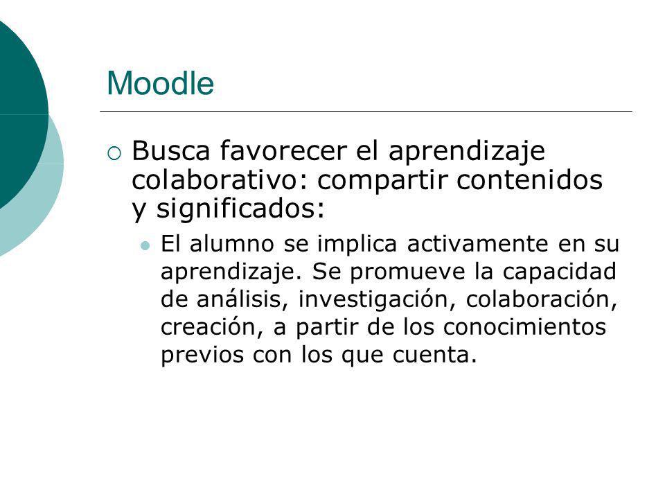 Moodle Busca favorecer el aprendizaje colaborativo: compartir contenidos y significados: El alumno se implica activamente en su aprendizaje.