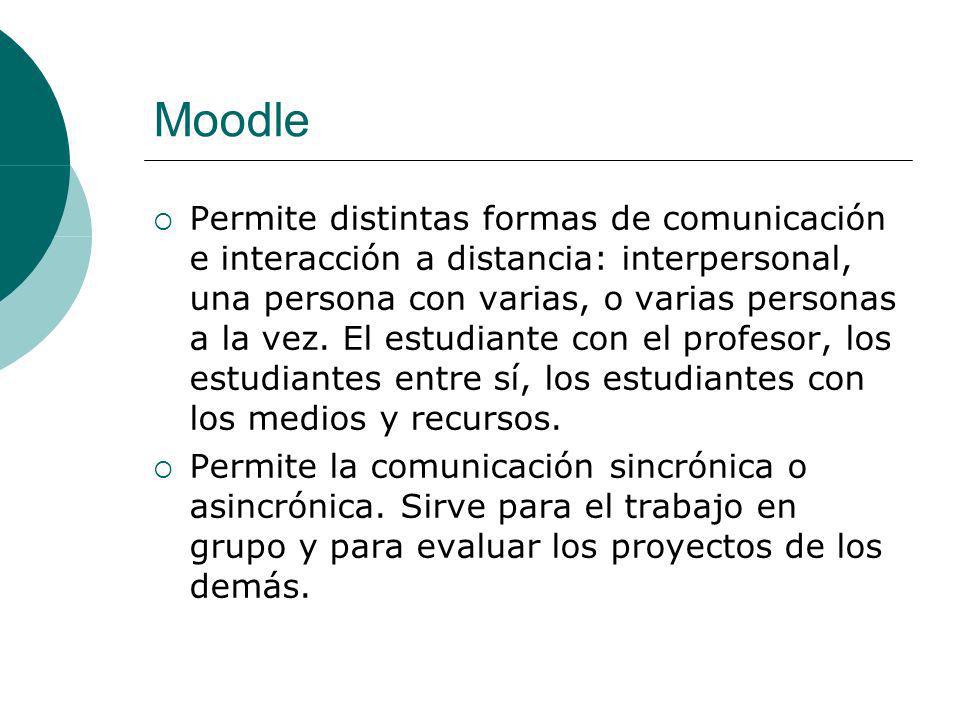 Moodle Permite distintas formas de comunicación e interacción a distancia: interpersonal, una persona con varias, o varias personas a la vez.