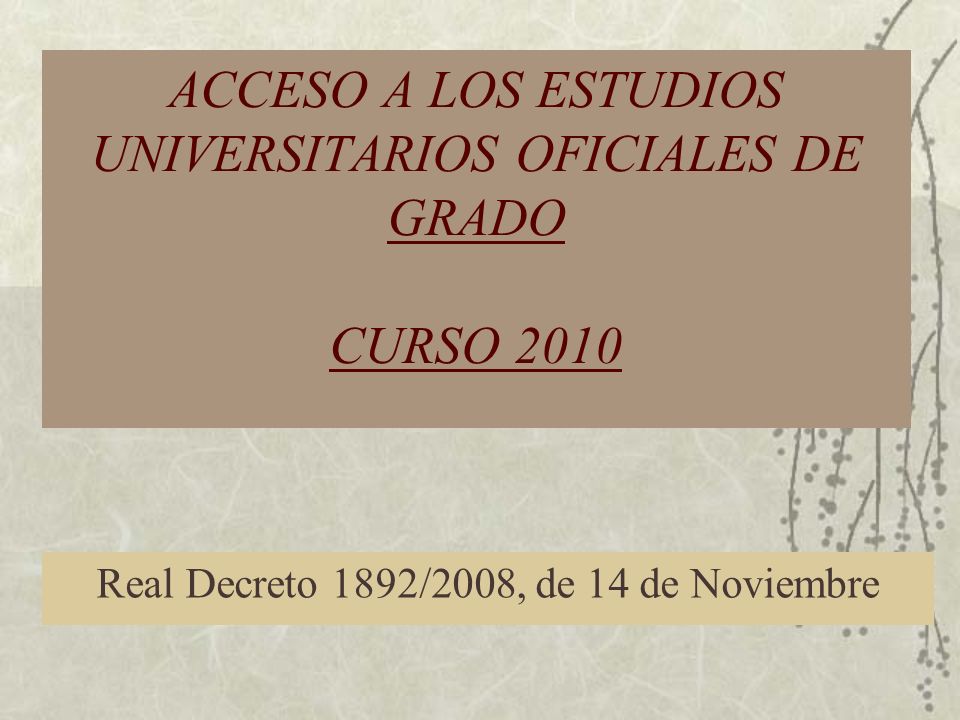 ACCESO A LOS ESTUDIOS UNIVERSITARIOS OFICIALES DE GRADO CURSO 2010 Real Decreto 1892/2008, de 14 de Noviembre