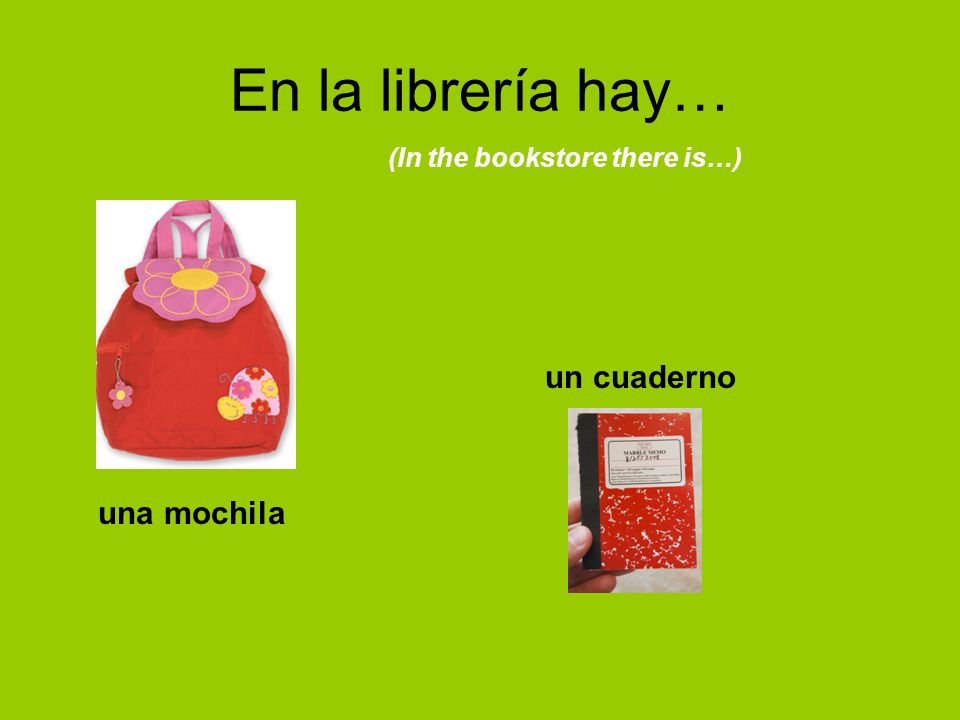 En la librería hay… una mochila un cuaderno (In the bookstore there is…)