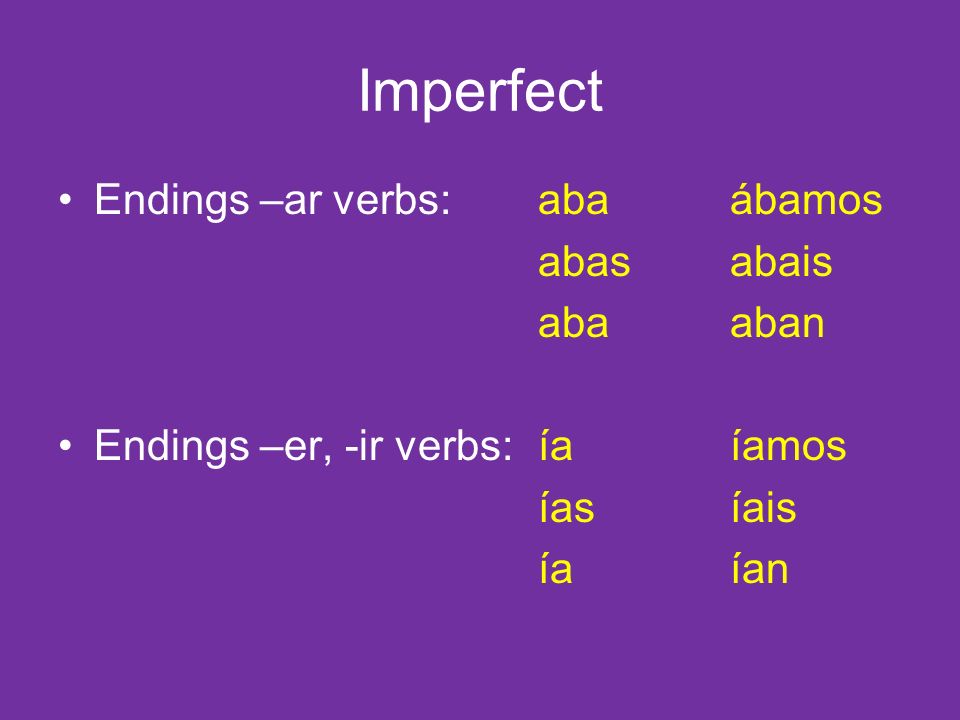 Imperfect Endings –ar verbs:abaábamos abasabais abaaban Endings –er, -ir verbs:íaíamos íasíais íaían