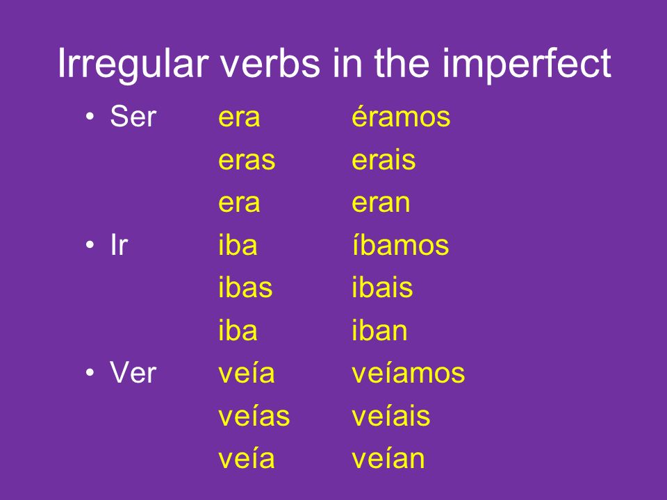 Irregular verbs in the imperfect Ser eraéramos eraserais eraeran Iribaíbamos ibasibais ibaiban Verveíaveíamos veíasveíais veíaveían