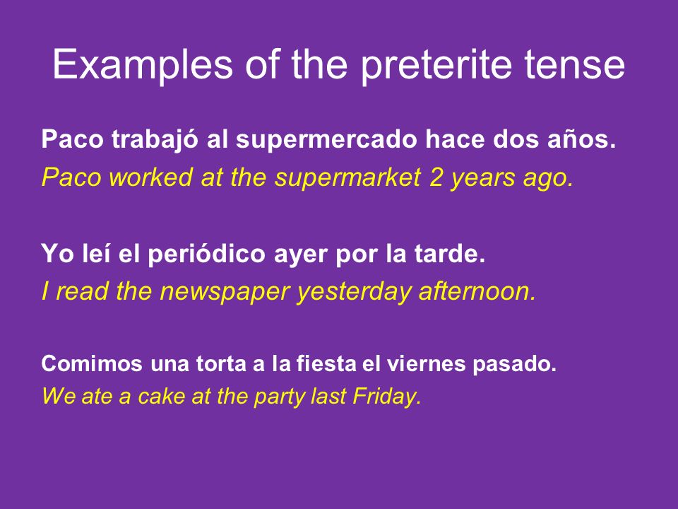 Examples of the preterite tense Paco trabajó al supermercado hace dos años.