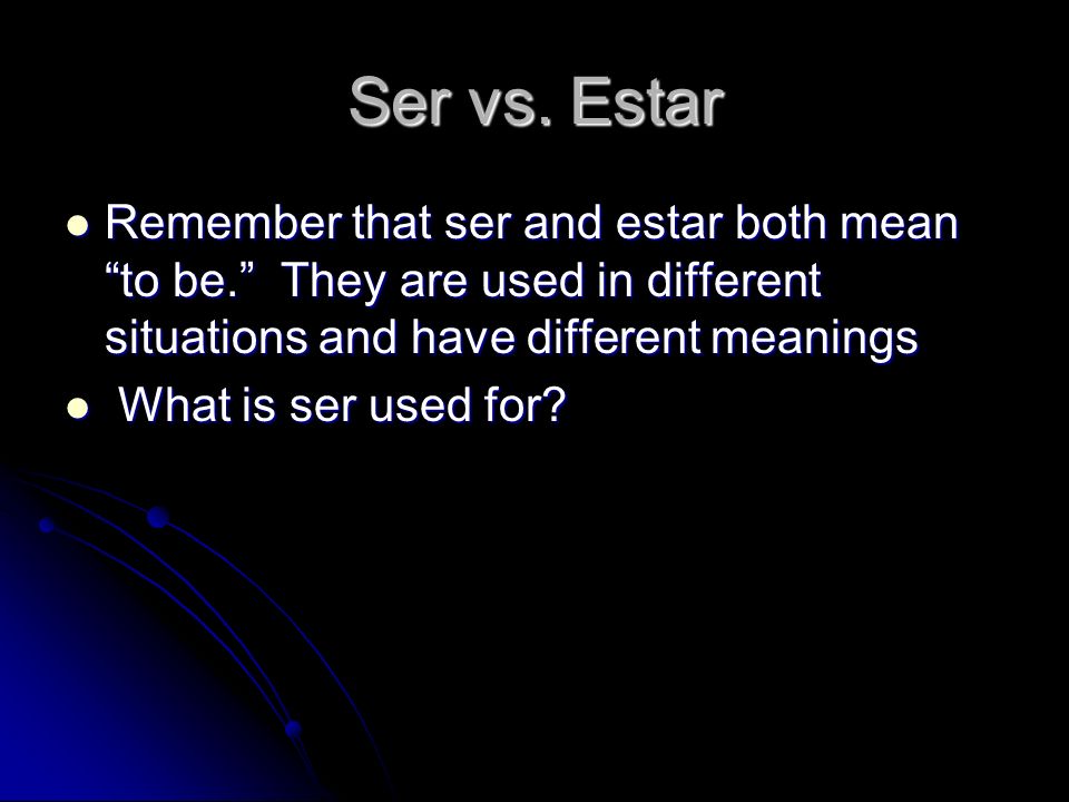 Ser vs. Estar Remember that ser and estar both mean to be.