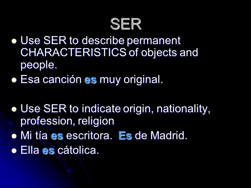 SER Use SER to describe permanent CHARACTERISTICS of objects and people.