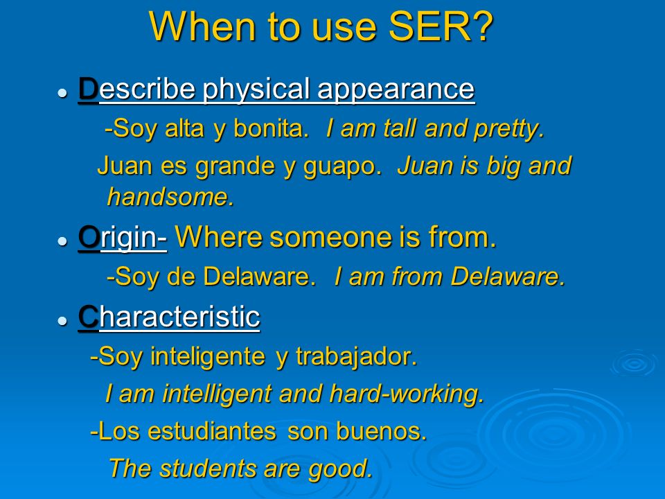 When to use SER. Describe physical appearance Describe physical appearance -Soy alta y bonita.