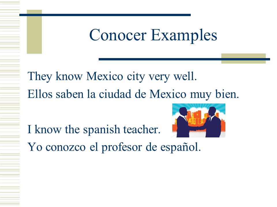 Conocer Examples They know Mexico city very well. Ellos saben la ciudad de Mexico muy bien.