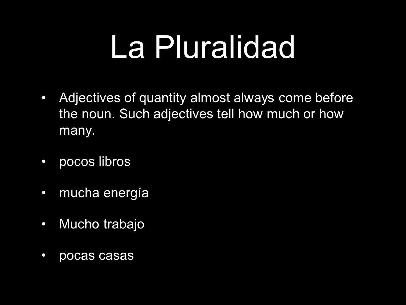 La Pluralidad Adjectives of quantity almost always come before the noun.