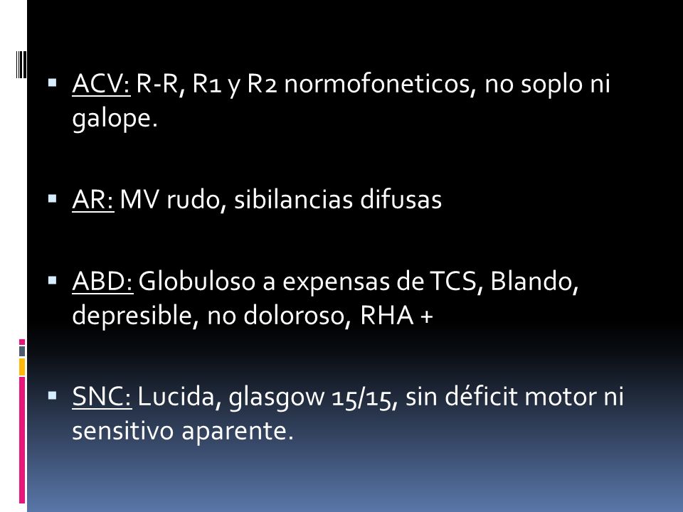 ACV: R-R, R1 y R2 normofoneticos, no soplo ni galope.