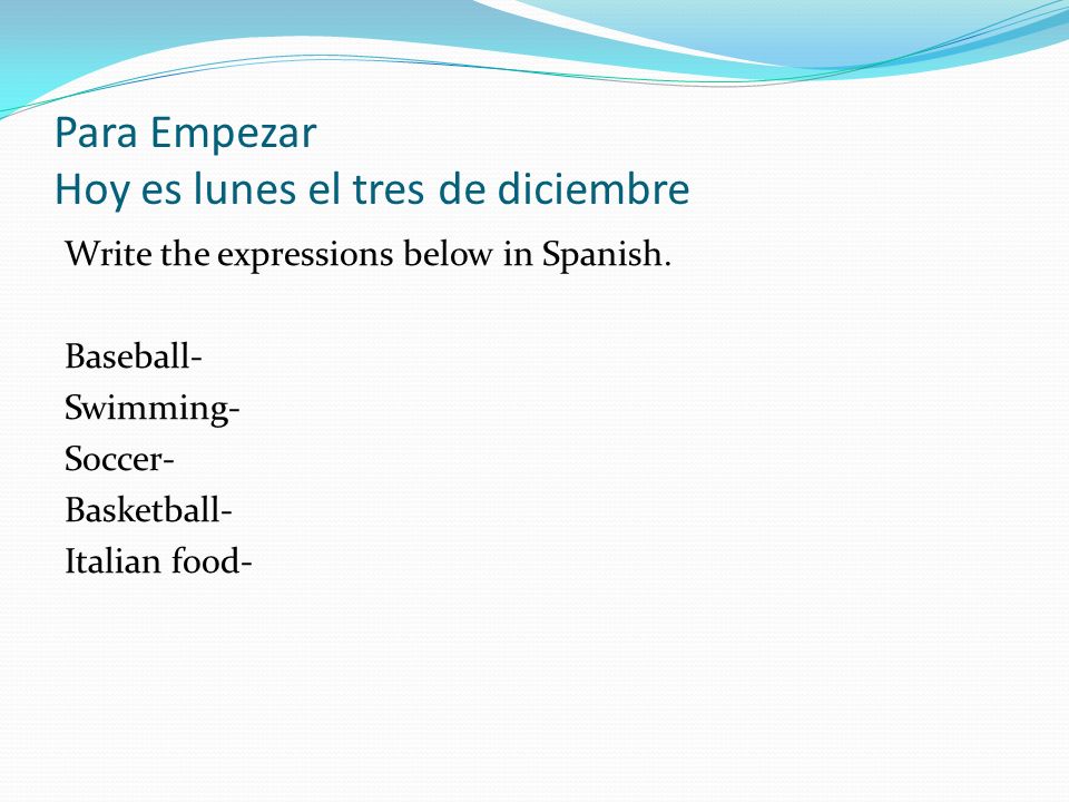 Para Empezar Hoy es lunes el tres de diciembre Write the expressions below in Spanish.