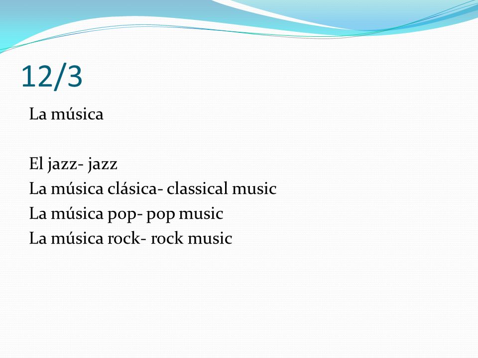 12/3 La música El jazz- jazz La música clásica- classical music La música pop- pop music La música rock- rock music