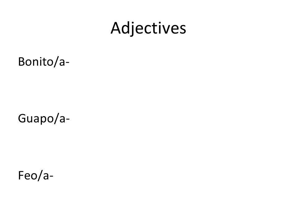 Adjectives Bonito/a- Guapo/a- Feo/a-