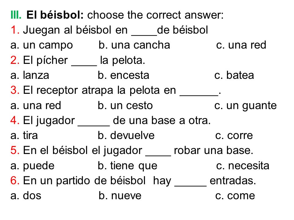 III. El béisbol: choose the correct answer: 1. Juegan al béisbol en ____de béisbol a.