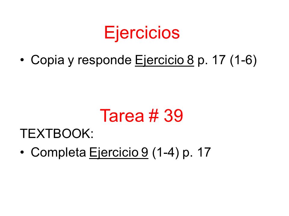 Copia y responde Ejercicio 8 p. 17 (1-6) TEXTBOOK: Completa Ejercicio 9 (1-4) p.