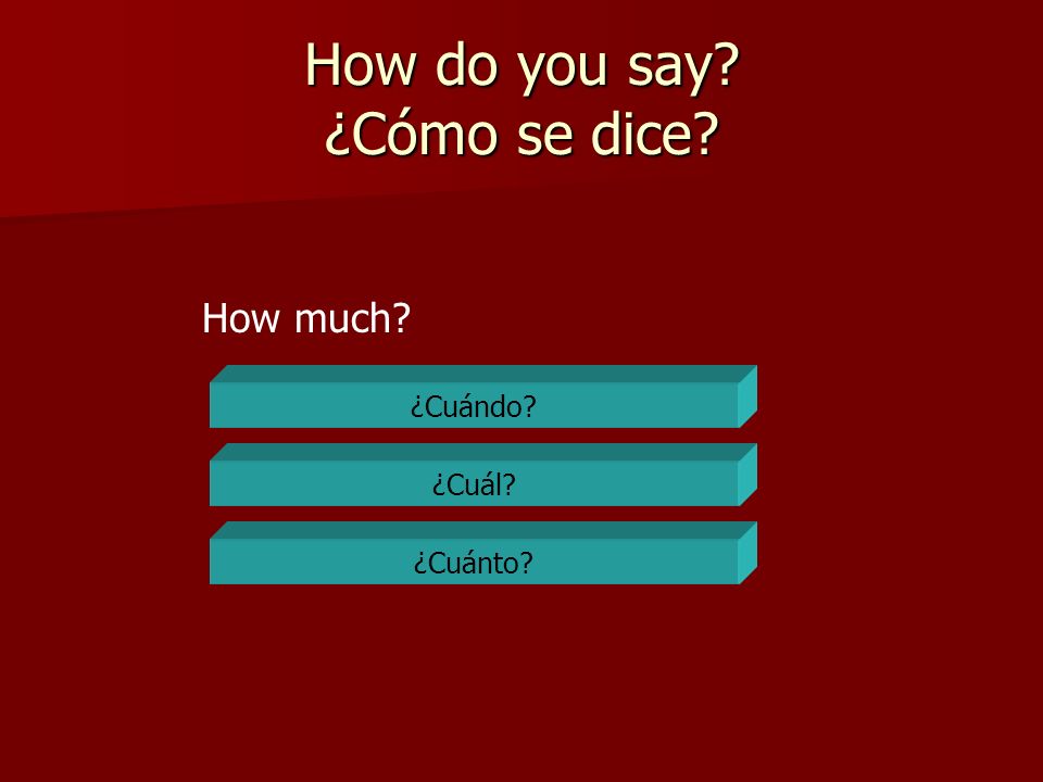 How do you say ¿Cómo se dice How much ¿Cuándo ¿Cuál ¿Cuánto