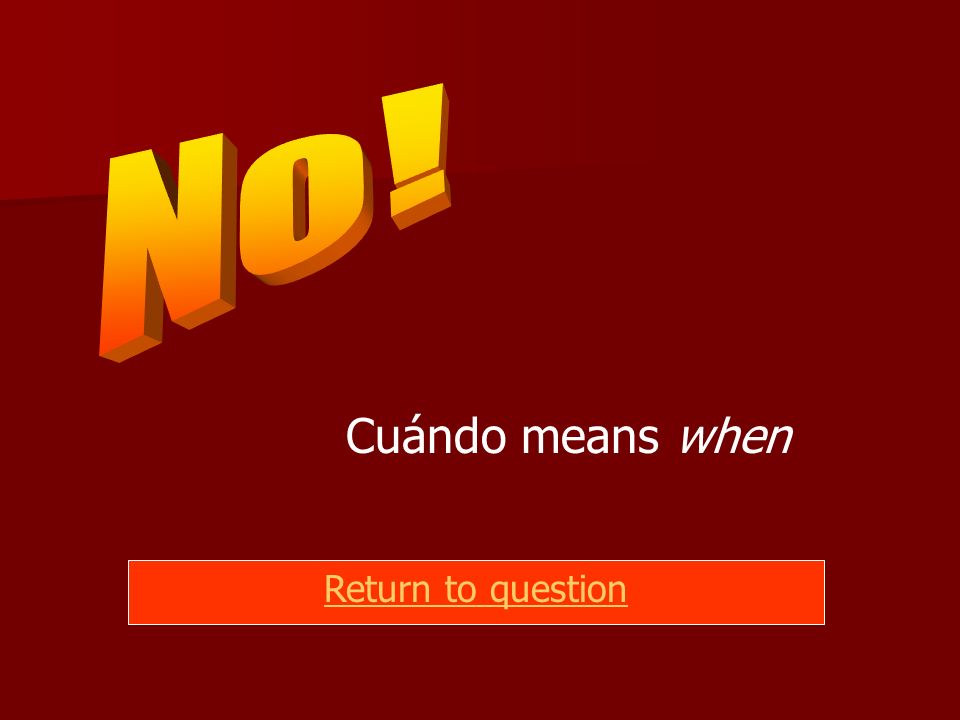 Cuándo means when Return to question