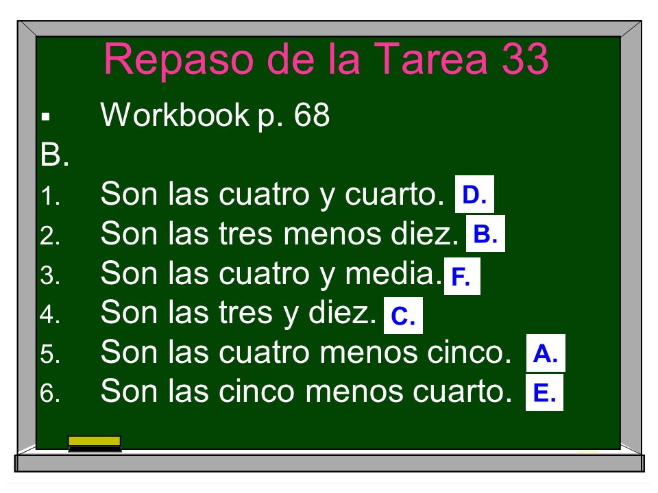 Repaso de la Tarea 33 Workbook p. 68 B. Son las cuatro y cuarto.