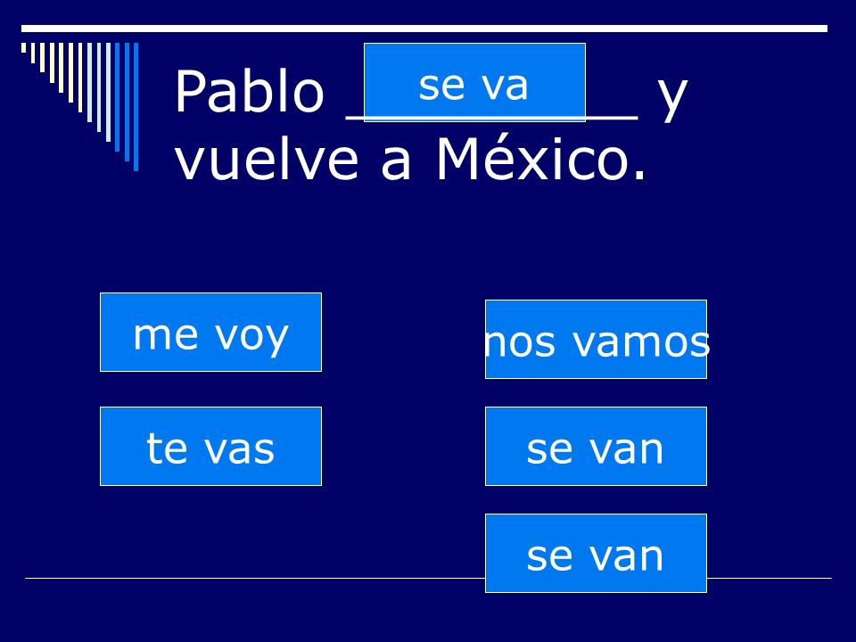 se van te vas se va nos vamos se van me voy Pablo ________ y vuelve a México.