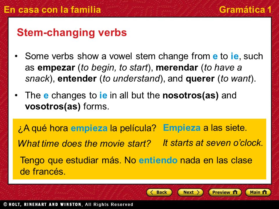 En casa con la familiaGramática 1 Stem-changing verbs Some verbs show a vowel stem change from e to ie, such as empezar (to begin, to start), merendar (to have a snack), entender (to understand), and querer (to want).