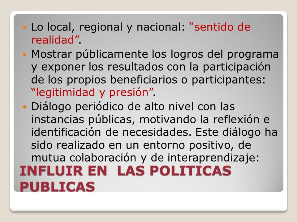 INFLUIR EN LAS POLITICAS PUBLICAS Lo local, regional y nacional: sentido de realidad.