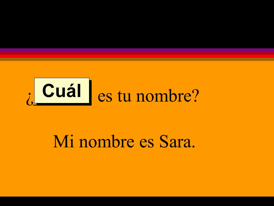 ¿______ es tu nombre Mi nombre es Sara. Cuál