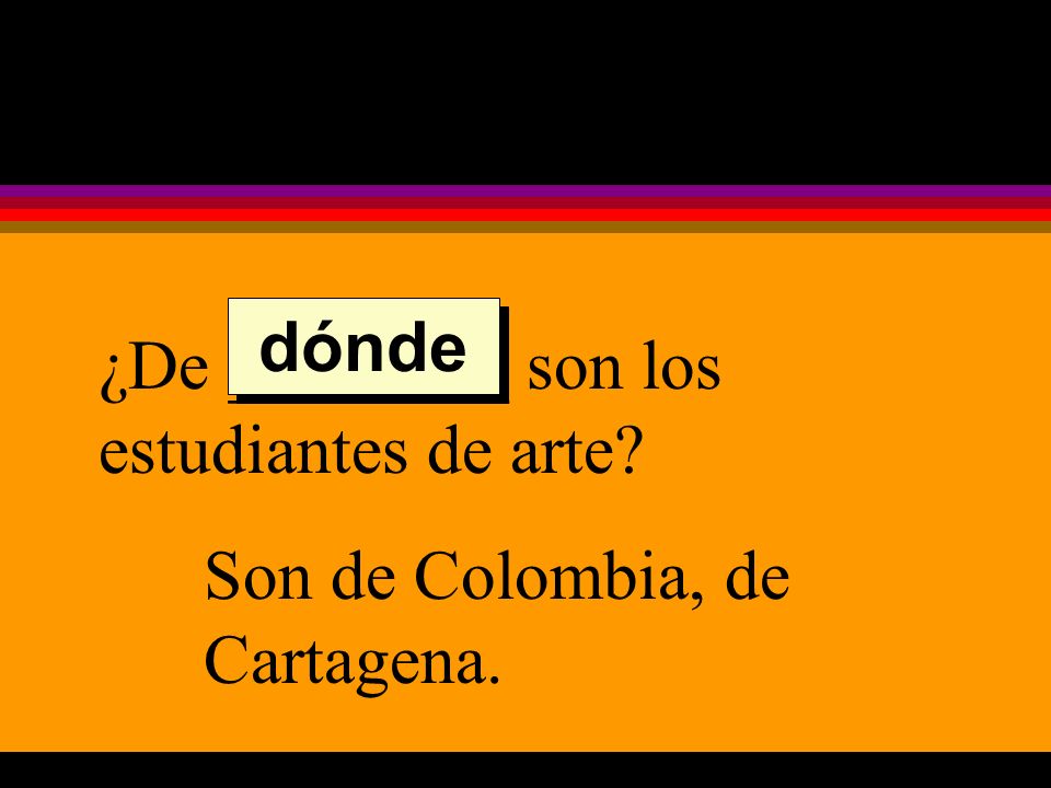 ¿De ________ son los estudiantes de arte Son de Colombia, de Cartagena. dónde