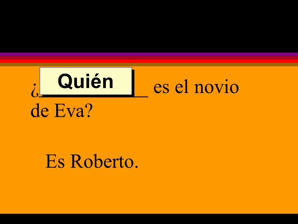 ¿___________ es el novio de Eva Es Roberto. Quién