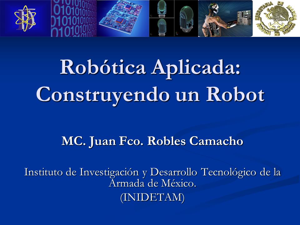 Robótica Aplicada: Construyendo un Robot MC. Juan Fco.