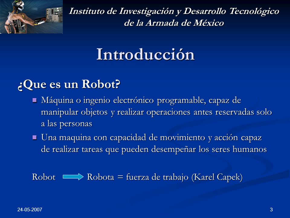 Instituto de Investigación y Desarrollo Tecnológico de la Armada de México Introducción ¿Que es un Robot.