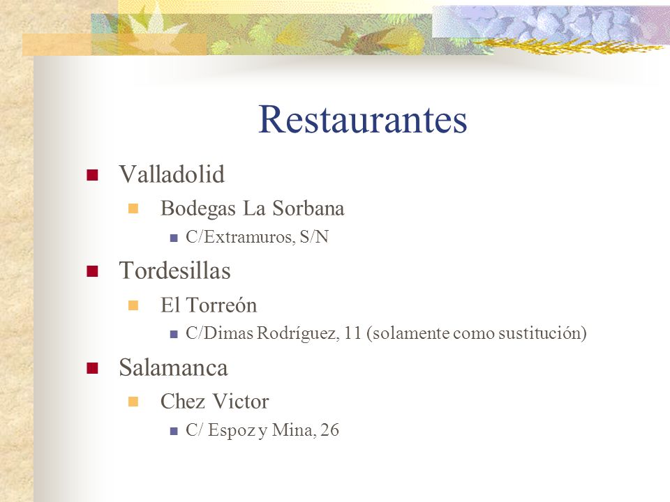Restaurantes Valladolid Bodegas La Sorbana C/Extramuros, S/N Tordesillas El Torreón C/Dimas Rodríguez, 11 (solamente como sustitución) Salamanca Chez Victor C/ Espoz y Mina, 26