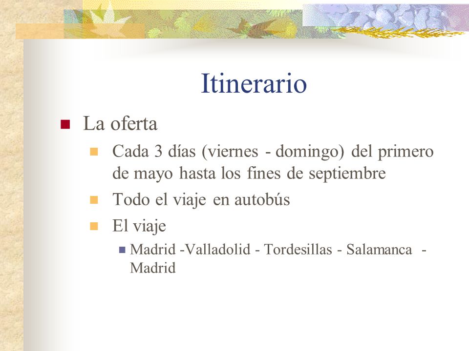 Itinerario La oferta Cada 3 días (viernes - domingo) del primero de mayo hasta los fines de septiembre Todo el viaje en autobús El viaje Madrid -Valladolid - Tordesillas - Salamanca - Madrid