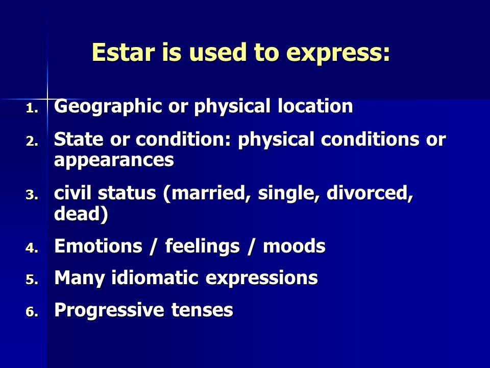 Estar is used to express: 1. Geographic or physical location 2.