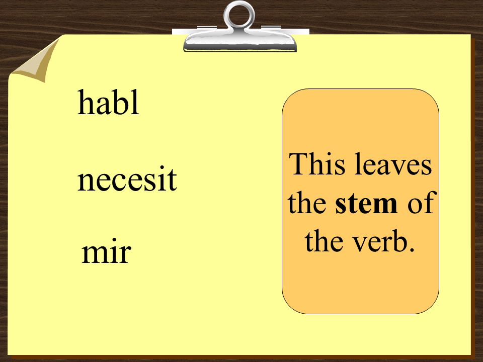 habl necesit mir This leaves the stem of the verb.