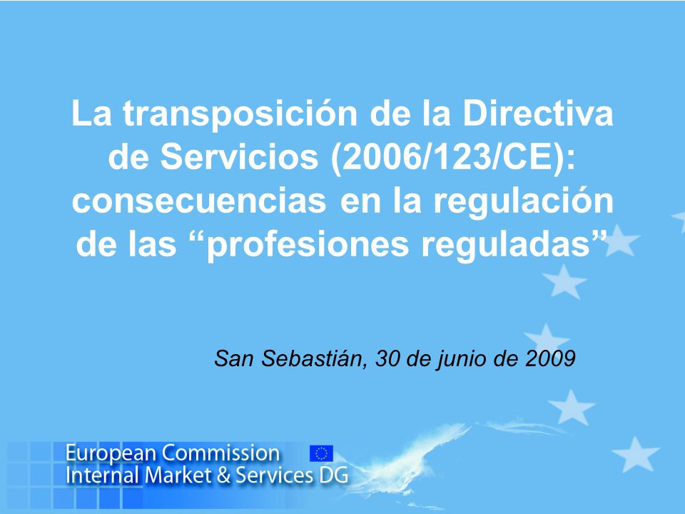 La transposición de la Directiva de Servicios (2006/123/CE): consecuencias en la regulación de las profesiones reguladas San Sebastián, 30 de junio de 2009