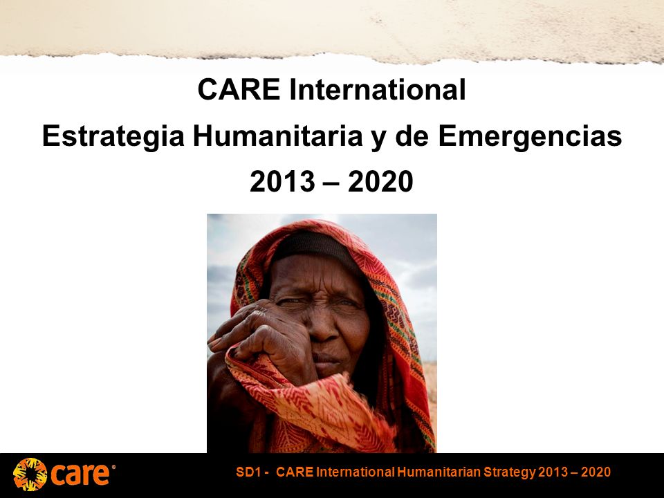 SD1 - CARE International Humanitarian Strategy 2013 – 2020 CARE International Estrategia Humanitaria y de Emergencias 2013 – 2020