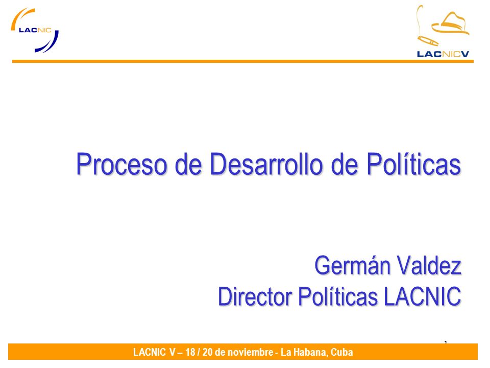 1 LACNIC V – 18 / 20 de noviembre - La Habana, Cuba Proceso de Desarrollo de Políticas Germán Valdez Director Políticas LACNIC