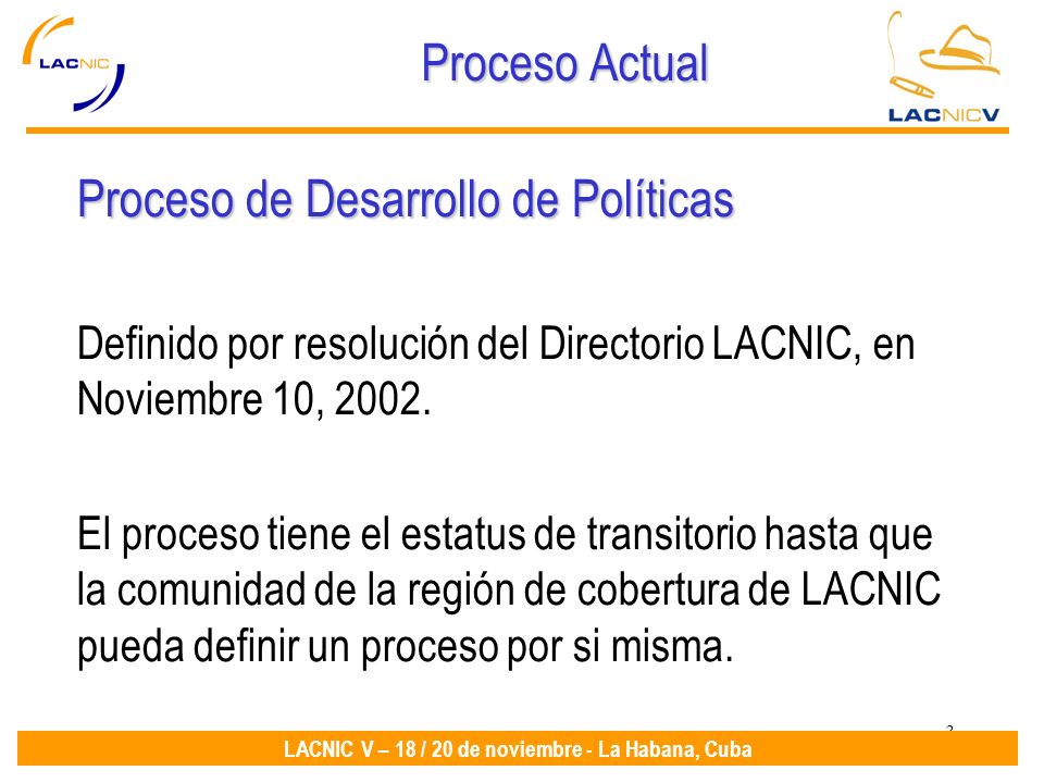 3 LACNIC V – 18 / 20 de noviembre - La Habana, Cuba Proceso Actual Proceso de Desarrollo de Políticas Definido por resolución del Directorio LACNIC, en Noviembre 10, 2002.