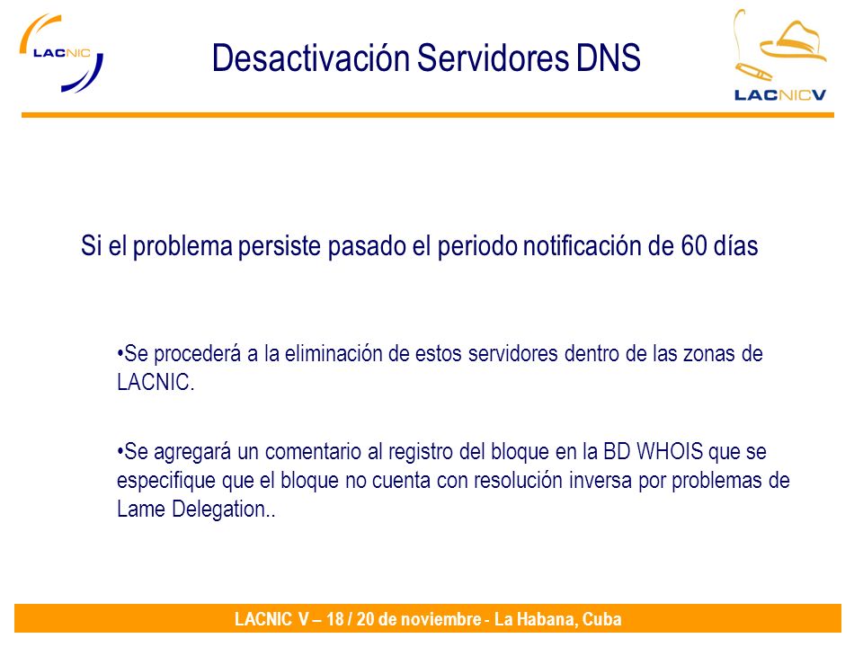 LACNIC V – 18 / 20 de noviembre - La Habana, Cuba Se procederá a la eliminación de estos servidores dentro de las zonas de LACNIC.