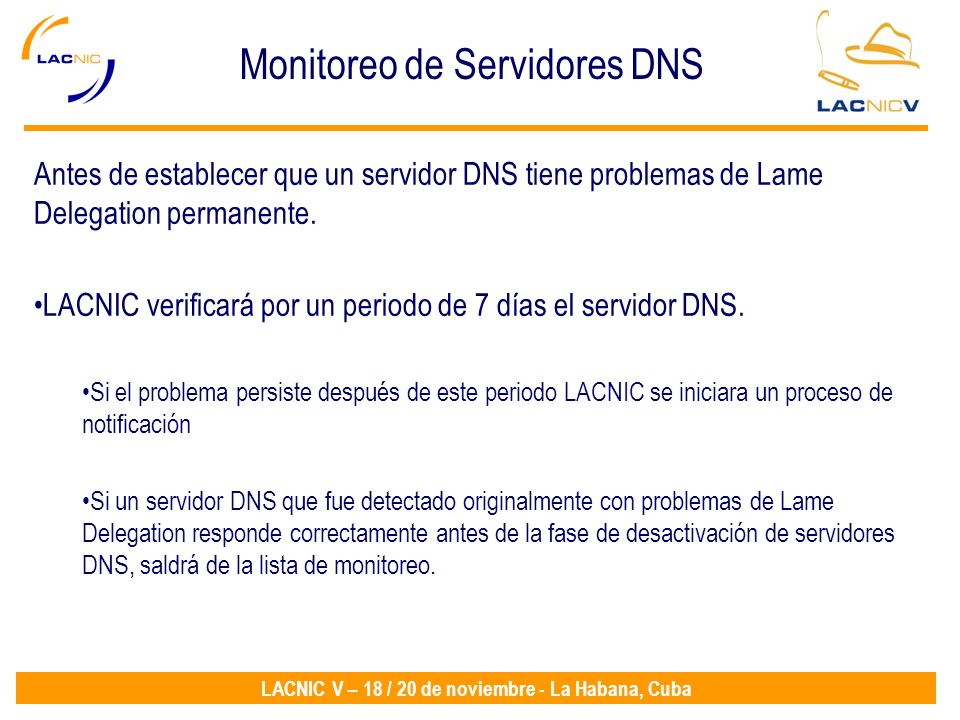LACNIC V – 18 / 20 de noviembre - La Habana, Cuba Antes de establecer que un servidor DNS tiene problemas de Lame Delegation permanente.