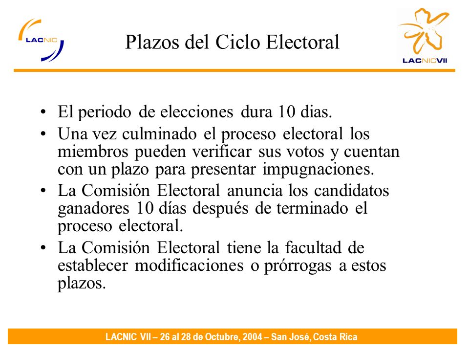 LACNIC VII – 26 al 28 de Octubre, 2004 – San José, Costa Rica Plazos del Ciclo Electoral El periodo de elecciones dura 10 dias.