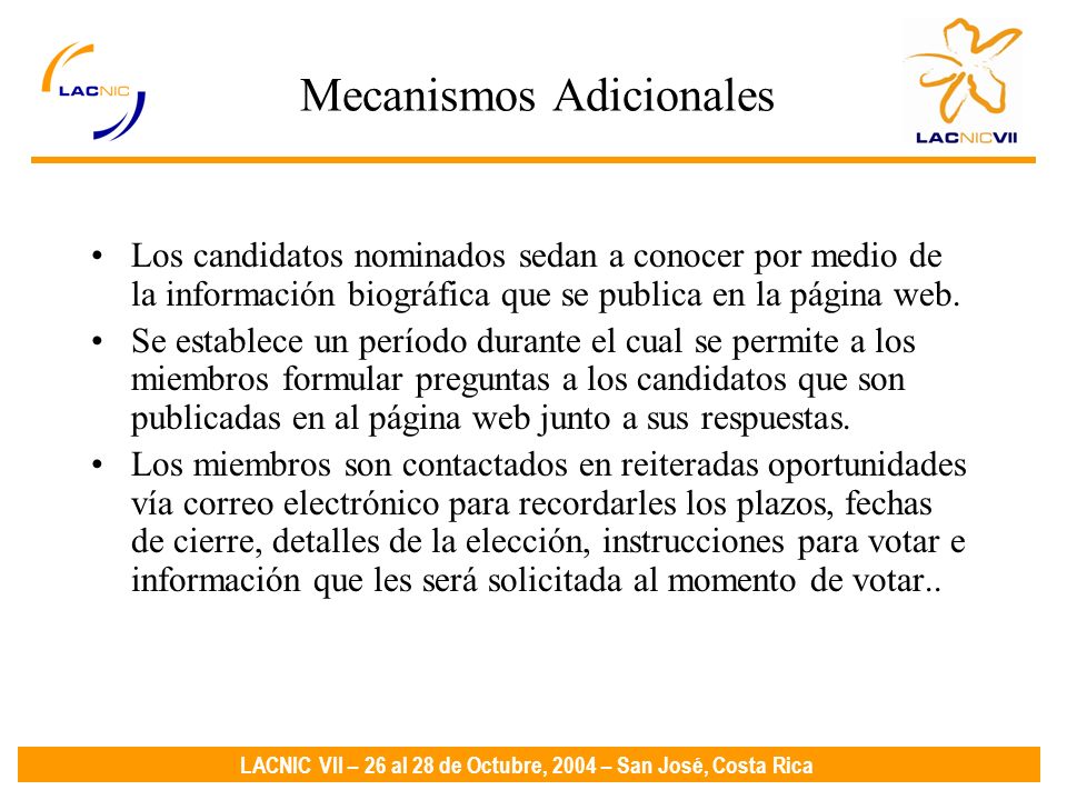 LACNIC VII – 26 al 28 de Octubre, 2004 – San José, Costa Rica Mecanismos Adicionales Los candidatos nominados sedan a conocer por medio de la información biográfica que se publica en la página web.