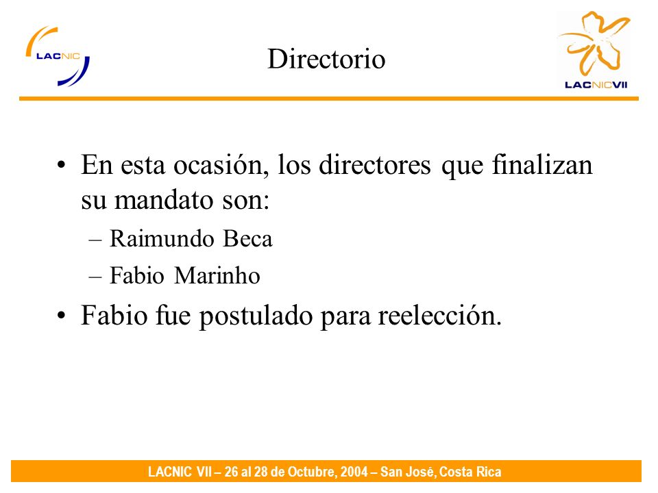 LACNIC VII – 26 al 28 de Octubre, 2004 – San José, Costa Rica Directorio En esta ocasión, los directores que finalizan su mandato son: –Raimundo Beca –Fabio Marinho Fabio fue postulado para reelección.