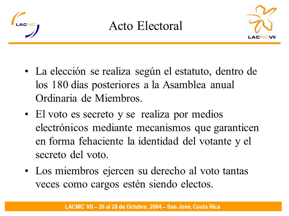 LACNIC VII – 26 al 28 de Octubre, 2004 – San José, Costa Rica Acto Electoral La elección se realiza según el estatuto, dentro de los 180 días posteriores a la Asamblea anual Ordinaria de Miembros.