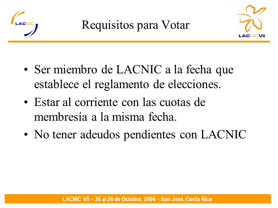 LACNIC VII – 26 al 28 de Octubre, 2004 – San José, Costa Rica Requisitos para Votar Ser miembro de LACNIC a la fecha que establece el reglamento de elecciones.